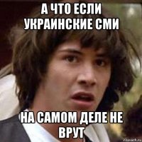 а что если украинские сми на самом деле не врут