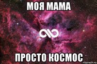 моя мама просто космос