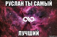 руслан ты самый лучший