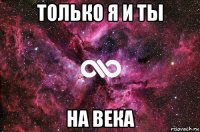 только я и ты на века