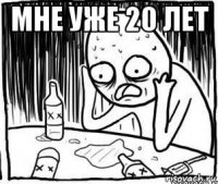 мне уже 20 лет 