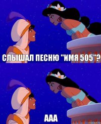 Слышал песню "Имя 505"? ААА