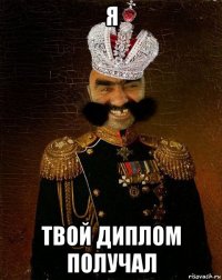 я твой диплом получал