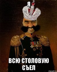 я всю столовую съел