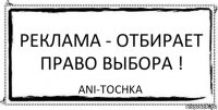 Реклама - отбирает право выбора ! ani-tochka