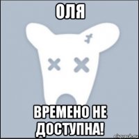 оля времено не доступна!