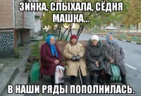 зинка, слыхала, сёдня машка... в наши ряды пополнилась.