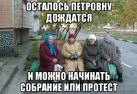 осталось петровну дождатся и можно начинать собрание или протест