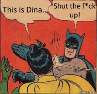 This is Dina... Shut the f*ck up!