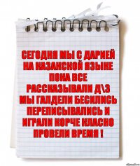 сегодня мы с дарией на казакской языке пока все рассказывали д\з мы галдели бесились переписывались и играли корче класно провели время !