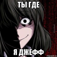 ты где я джефф