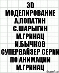 3D моделирование
а.лопатин
с.шарыгин
м.гринац
и.бычков
супервайзер серии по анимации
м.гринац