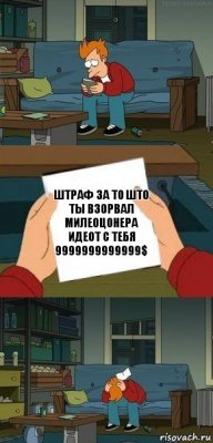 Штраф за то што ты взорвал милеоцонера идеот с тебя 9999999999999$