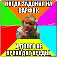 когда задонил на варфик и долго не приходят креды.