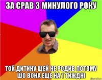 за срав з минулого року той дитину щей не родив потому шо вона еще на 1 тиждні