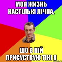 моя жизнь настількі лічна, шо в ній присуствую тікі я