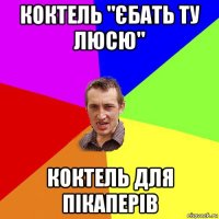 коктель "єбать ту люсю" коктель для пікаперів