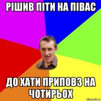 рішив піти на півас до хати приповз на чотирьох