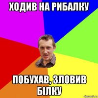 ходив на рибалку побухав, зловив білку