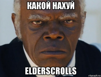 какой нахуй elderscrolls