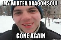 my winter dragon soul gone again