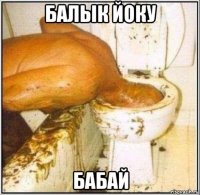 балык йоку бабай