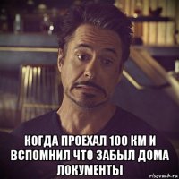  когда проехал 100 км и вспомнил что забыл дома локументы