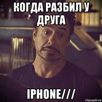 когда разбил у друга iphone///