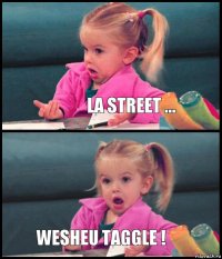  la street ...  WESHEU TAGGLE !