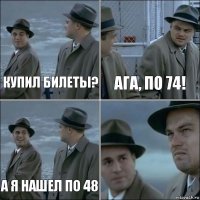 Купил билеты? Ага, по 74! А я нашел по 48 