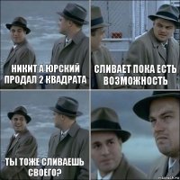 никит а юрский продал 2 квадрата сливает пока есть возможность ты тоже сливаешь своего? 