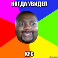 когда увидел kfc