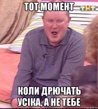 тот момент коли дрючать усіка, а не тебе