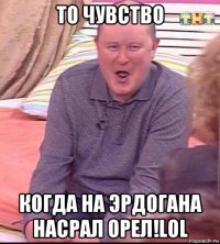 то чувство когда на эрдогана насрал орел!lol