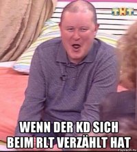  wenn der kd sich beim rlt verzählt hat