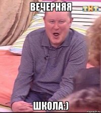 вечерняя школа:)