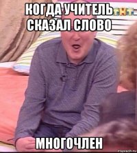 когда учитель сказал слово многочлен