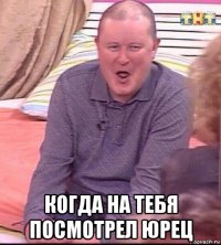  когда на тебя посмотрел юрец