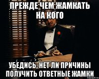 прежде чем жамкать на кого убедись, нет ли причины получить ответные жамки