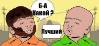 6-А Какой ? Лучший