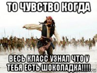 то чувство когда весь класс узнал что у тебя есть шоколадка!!!!