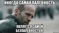 иногда самая палевность является самой безпалевностью