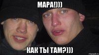 мара!))) как ты там?)))