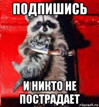 подпишись и никто не пострадает