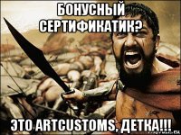 бонусный сертификатик? это artcustoms, детка!!!