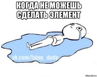 когда не можешь сделать элемент 