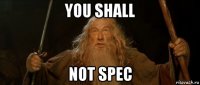you shall not spec