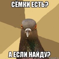 сёмки есть? а если найду?