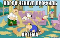 когда чекнул профиль артёма