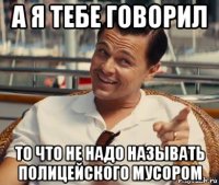 а я тебе говорил то что не надо называть полицейского мусором